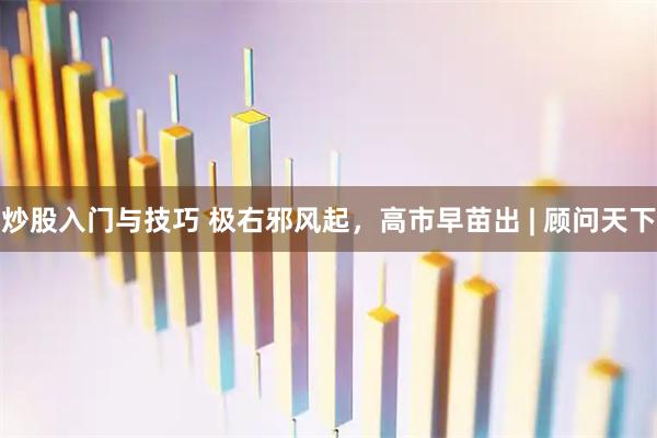炒股入门与技巧 极右邪风起，高市早苗出 | 顾问天下